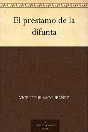 El préstamo de la difunta by Vicente Blasco Ibáñez