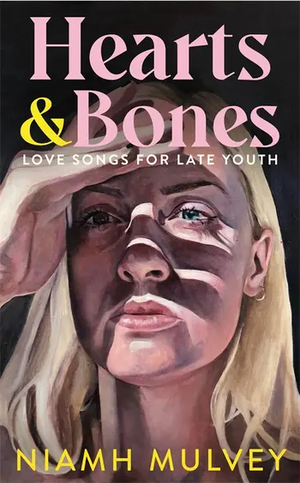Hearts and Bones: Love Songs for Late Youth by Niamh Mulvey