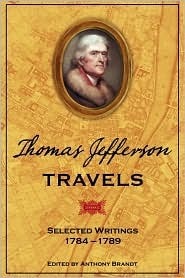 Thomas Jefferson Travels: Selected Writings, 1784-1789 by Anthony Brandt