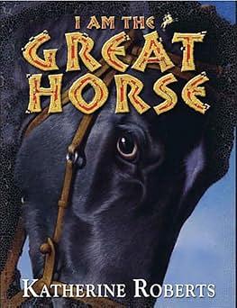 I Am The Great Horse by Katherine Roberts