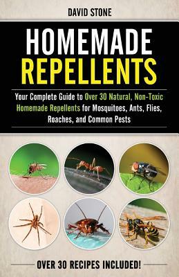 Homemade Repellents: Your Complete Guide to Over 30 Natural, Non-Toxic Homemade Repellents for Mosquitoes, Ants, Flies, Roaches, and Common by David Stone