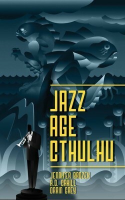 Jazz Age Cthulhu by Jennifer Brozek, A.D. Cahill, Orrin Grey