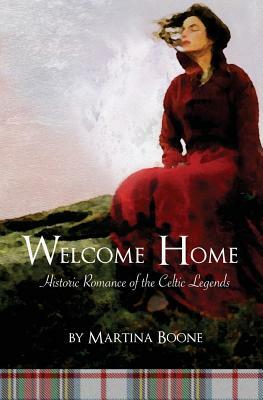 Welcome Home: Historic Romance of the Celtic Legends by Martina Boone
