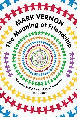 The Meaning of Friendship by Mark Vernon