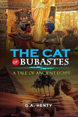 The Cat of Bubastes a Tale of Ancient Egypt by G.A. Henty: Classic Edition Illustrations : Classic Edition Illustrations by J. R. (John Reinhard) Weguelin, G.A. Henty