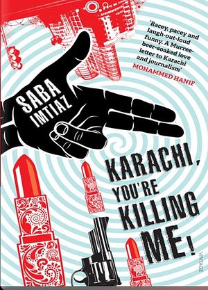 Karachi, You're Killing Me! by Saba Imtiaz