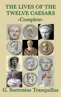 The Lives of the Twelve Caesars by G. Suetonius Tranquillus