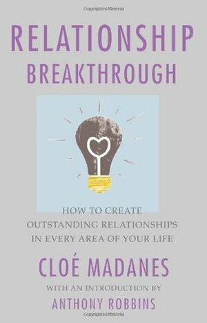 Relationship Breakthrough: How to Create Outstanding Relationships in Every Area of Your Life by Anthony Robbins, Cloe Madanes