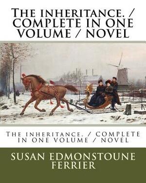 The inheritance. / COMPLETE IN ONE VOLUME / NOVEL by Susan Ferrier