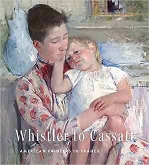 Whistler to Cassatt: American Painters in France by Timothy J Standring, Benjamin Colman, Randall C. Griffin, Emmanuelle Brugerolles, Suzanne Singletary, Susan J. Rawles