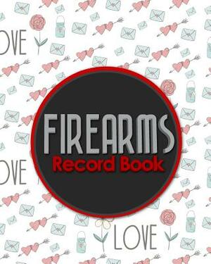Firearms Record Book: The Responsible Way to Keep Track of Your Gun Acquisition, Disposition and Collection, Cute Wedding Cover by Rogue Plus Publishing