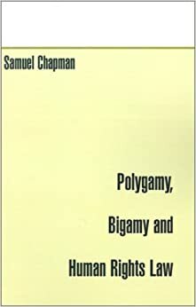 Polygamy, Bigamy And Human Rights Law by Samuel Chapman