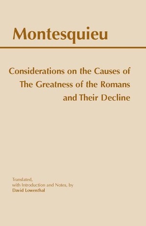 Considerations on the Causes of the Greatness of the Romans and their Decline by David (Translator) Lowenthal, David Lowenthal, Montesquieu