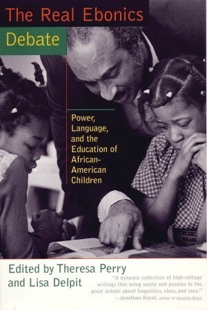 The Real Ebonics Debate: Power, Language, and the Education of African-American Children by Theresa Perry, Lisa Delpit