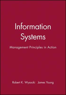 Information Systems: Management Principles in Action by James Young, Robert K. Wysocki