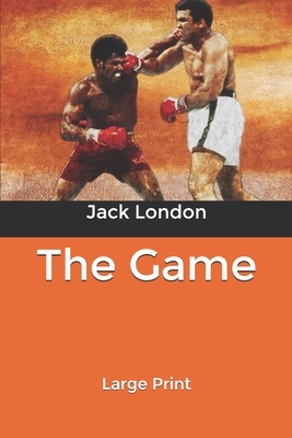 The Game: Large Print by Jack London