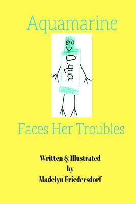 Aquamarine Faces Her Troubles by Melanie Friedersdorf, Madelyn Friedersdorf