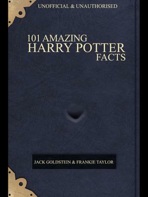 101 Amazing Harry Potter Facts by Frankie Taylor, Jack Goldstein