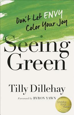 Seeing Green: Don't Let Envy Color Your Joy by Tilly Dillehay