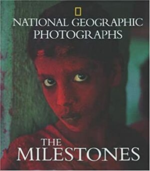 National Geographic Photographs: The Milestones by Leah Bendavid-Val, Kim Heacox