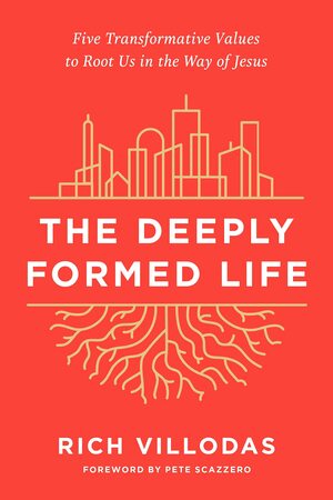 The Deeply Formed Life: Five Transformative Values to Root Us in the Way of Jesus by Pete Scazzero, Rich Villodas