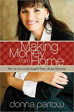 Making Money from Home: How to Run a Successful Home-Based Business by Donna Partow
