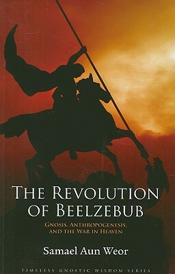 The Revolution of Beelzebub: The Demon Who Renounced Evil and the Man Who Guided Him by Samael Aun Weor