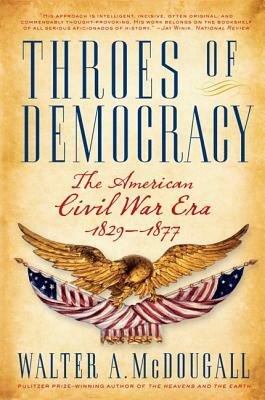 Throes of Democracy: The American Civil War Era, 1829-1877 by Walter a. McDougall