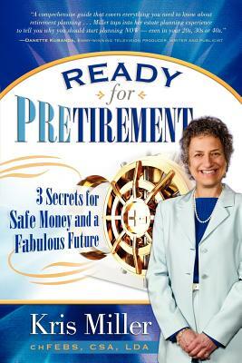 Ready for Pretirement: 3 Secrets for Safe Money and a Fabulous Future by Kris Miller