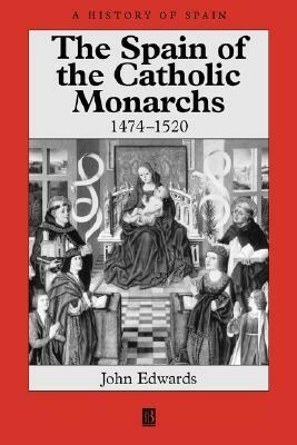 The Spain of the Catholic Monarchs 1474-1520 by John Edwards