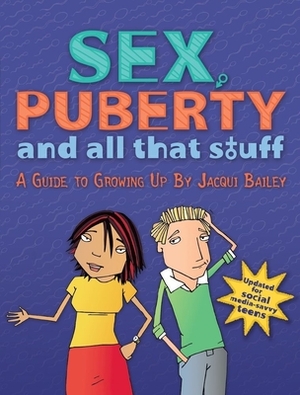 Sex, Puberty, and All That Stuff: A Guide to Growing Up by Jacqui Bailey