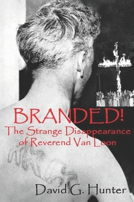Branded!: The Strange Disappearance of Reverend Van Loon by David G. Hunter