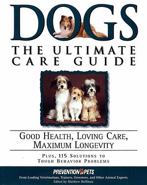 Dogs: The Ultimate Care Guide: Good Health, Loving Care, Maximum Longevity by Matthew Hoffman