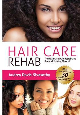 Hair Care Rehab: The Ultimate Hair Repair & Reconditioning Manual by Audrey Davis-Sivasothy