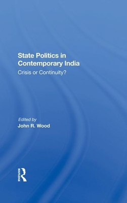 State Politics in Contemporary India: Crisis or Continuity? by John R. Wood