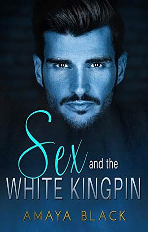 Sex and The White Kingpin by Amaya Black