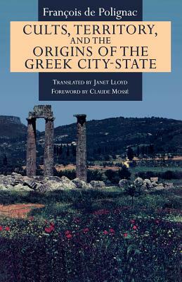 Cults, Territory, and the Origins of the Greek City-State by François de Polignac