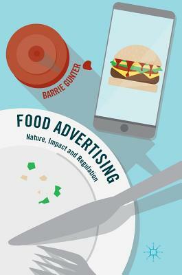 Food Advertising: Nature, Impact and Regulation by Barrie Gunter