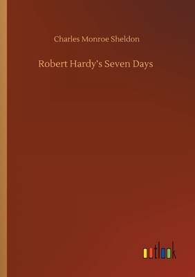 Robert Hardy's Seven Days by Charles Monroe Sheldon