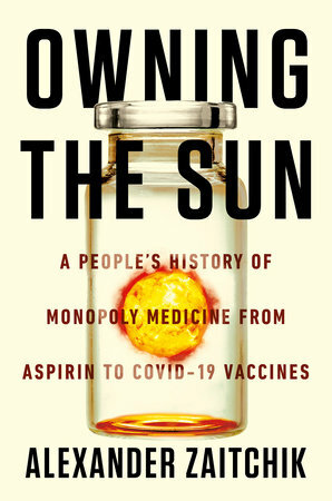 Owning the Sun: A People's History of Monopoly Medicine from Aspirin to COVID-19 Vaccines by Alexander Zaitchik