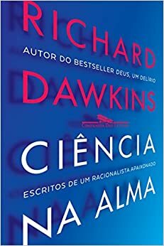 Ciência na Alma: Escritos de Um Racionalista Fervoroso by Richard Dawkins