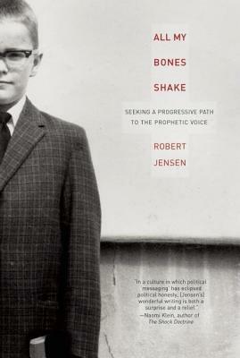 All My Bones Shake: Seeking a Progressive Path to the Prophetic Voice by Robert Jensen