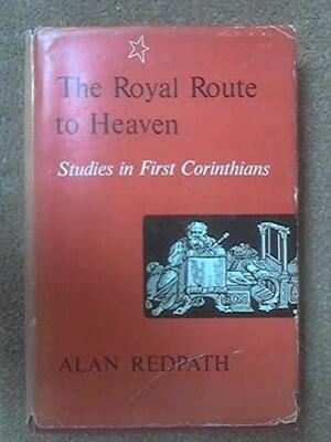The Royal Route To Heaven; Studies In First Corinthians by Alan Redpath