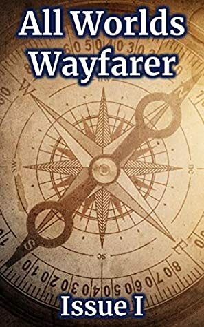 All Worlds Wayfarer: Issue 1: A Speculative Fiction Literary Magazine by Geri Meyers, Gerri Leen, Joseph Cusumano, dave ring, Jay Caselberg, Garrett Rowlan, Steve Carr, Lucy Stone, Rowan Rook, Jamie Lackey, Diane Arrelle, Kayleigh Shoen, Mary E. Lowd, Lee Clark Zumpe