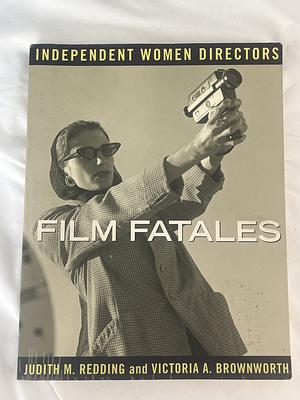 Film Fatales: Independent Women Directors by Victoria A. Brownworth, Judith M. Redding