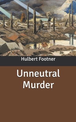 Unneutral Murder by Hulbert Footner