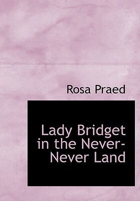 Lady Bridget in the Never-Never Land by Mrs. Campbell Praed