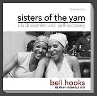 Sisters of the Yam: Black Women and Self-Recovery by bell hooks