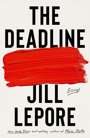 The Deadline: Essays by Jill Lepore
