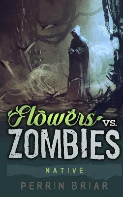 Flowers Vs. Zombies: Native by Perrin Briar